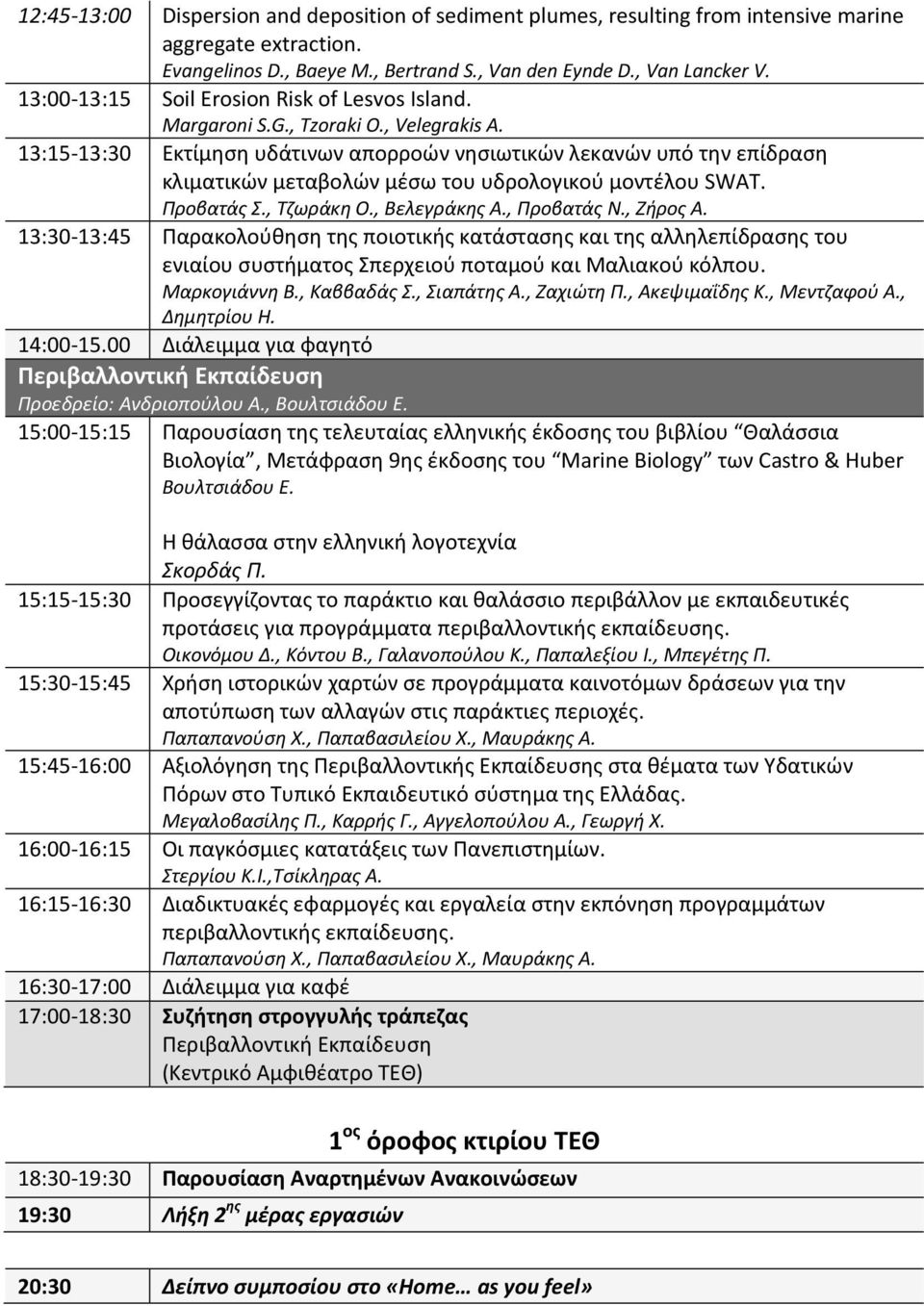 13:15-13:30 Εκτίμηση υδάτινων απορροών νησιωτικών λεκανών υπό την επίδραση κλιματικών μεταβολών μέσω του υδρολογικού μοντέλου SWAT. Προβατάς Σ., Τζωράκη Ο., Βελεγράκης Α., Προβατάς Ν., Ζήρος Α.