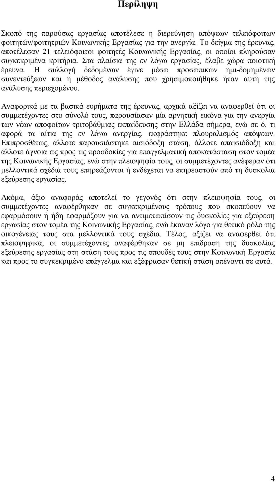 Η συλλογή δεδομένων έγινε μέσω προσωπικών ημι-δομημένων συνεντεύξεων και η μέθοδος ανάλυσης που χρησιμοποιήθηκε ήταν αυτή της ανάλυσης περιεχομένου.