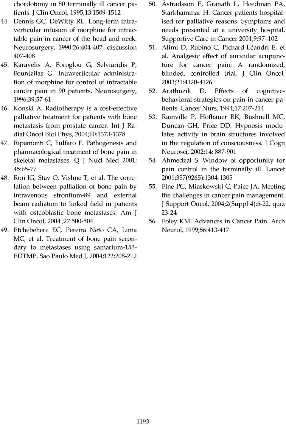 Karavelis A, Foroglou G, Selviaridis P, Fountzilas G. Intraverticular administration of morphine for control of intractable cancer pain in 90 patients. Neurosurgery, 1996;39:57 61 46. Konski A.