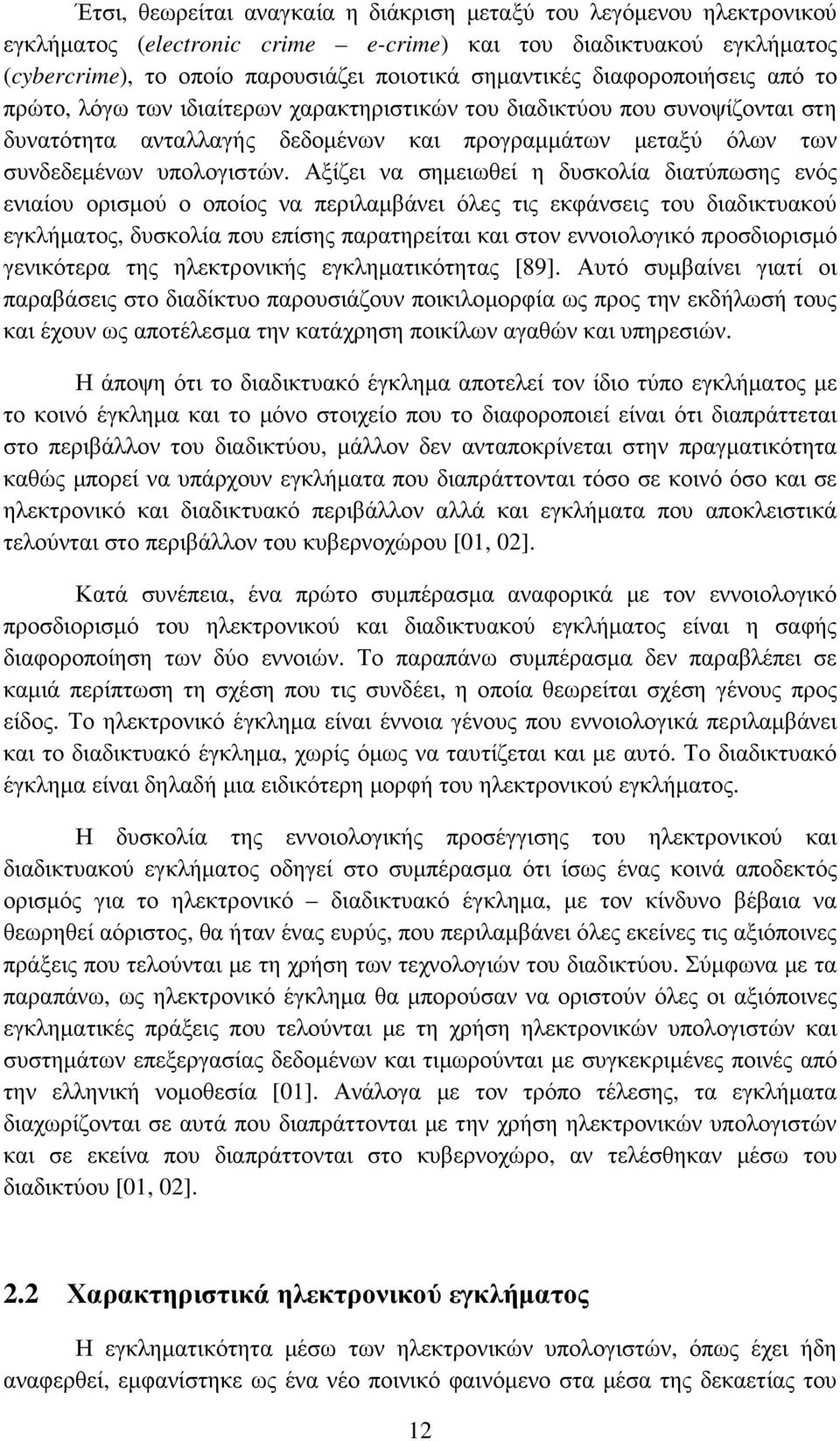 Αξίζει να σηµειωθεί η δυσκολία διατύπωσης ενός ενιαίου ορισµού ο οποίος να περιλαµβάνει όλες τις εκφάνσεις του διαδικτυακού εγκλήµατος, δυσκολία που επίσης παρατηρείται και στον εννοιολογικό