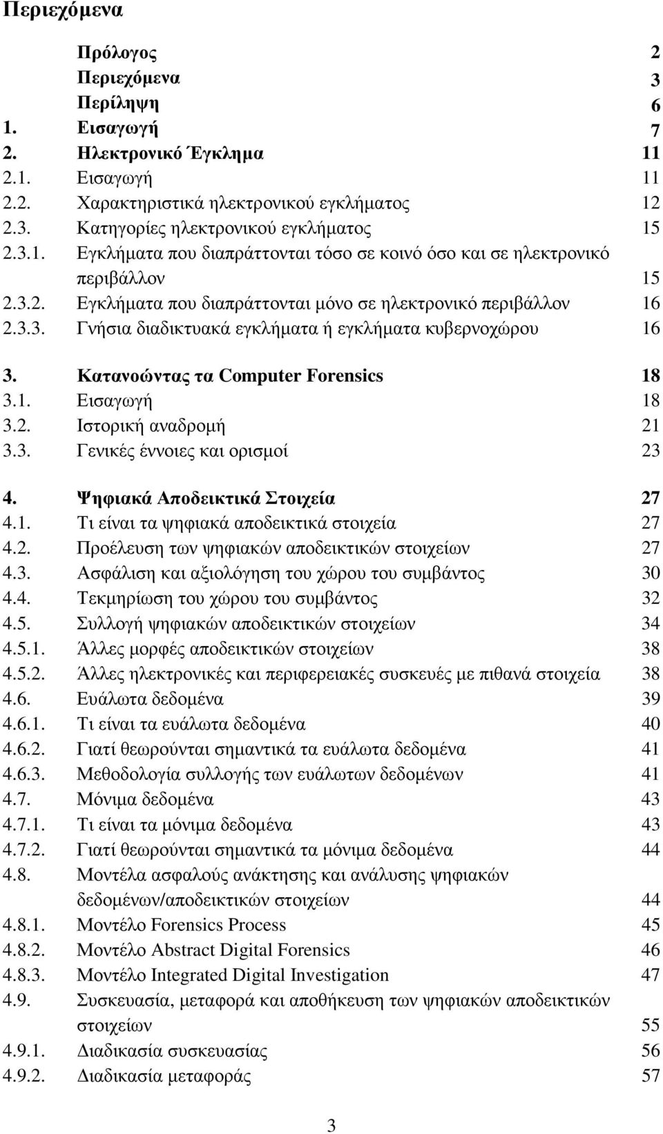 3. Γενικές έννοιες και ορισµοί 23 4. Ψηφιακά Αποδεικτικά Στοιχεία 27 4.1. Τι είναι τα ψηφιακά αποδεικτικά στοιχεία 27 4.2. Προέλευση των ψηφιακών αποδεικτικών στοιχείων 27 4.3. Ασφάλιση και αξιολόγηση του χώρου του συµβάντος 30 4.