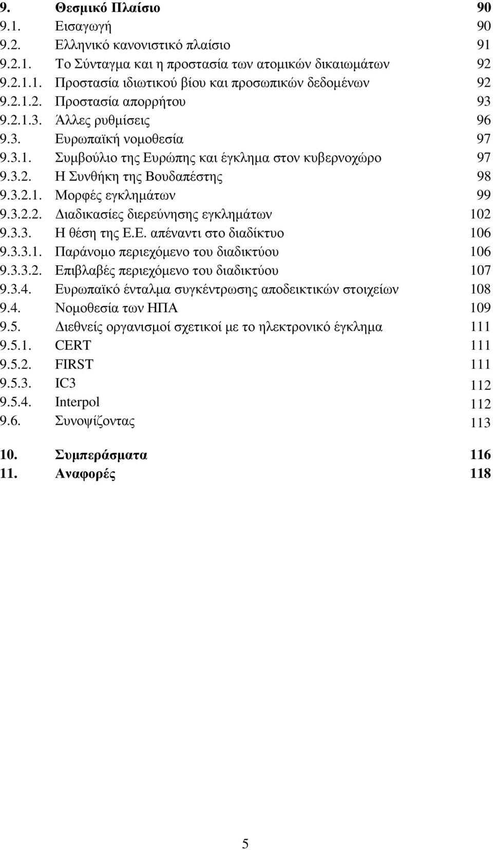 3.2.2. ιαδικασίες διερεύνησης εγκληµάτων 102 9.3.3. Η θέση της Ε.Ε. απέναντι στο διαδίκτυο 106 9.3.3.1. Παράνοµο περιεχόµενο του διαδικτύου 106 9.3.3.2. Επιβλαβές περιεχόµενο του διαδικτύου 107 9.3.4.