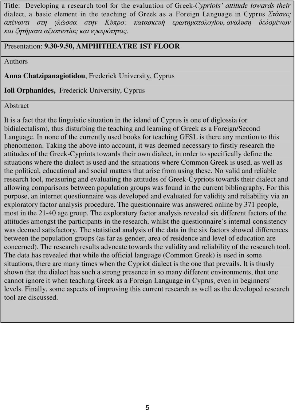 50, AMPHITHEATRE 1ST FLOOR s Anna Chatzipanagiotidou, Frederick University, Cyprus Ioli Orphanides, Frederick University, Cyprus It is a fact that the linguistic situation in the island of Cyprus is