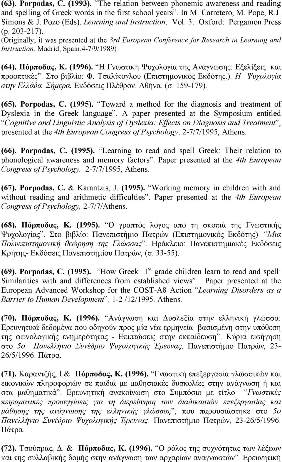 Madrid, Spain,4-7/9/1989) (64). Πόρποδας, Κ. (1996). Η Γνωστική Ψυχολογία της Ανάγνωσης: Εξελίξεις και προοπτικές. Στο βιβλίο: Φ. Τσαλίκογλου (Επιστηµονικός Εκδότης.). Η Ψυχολογία στην Ελλάδα Σήµερα.
