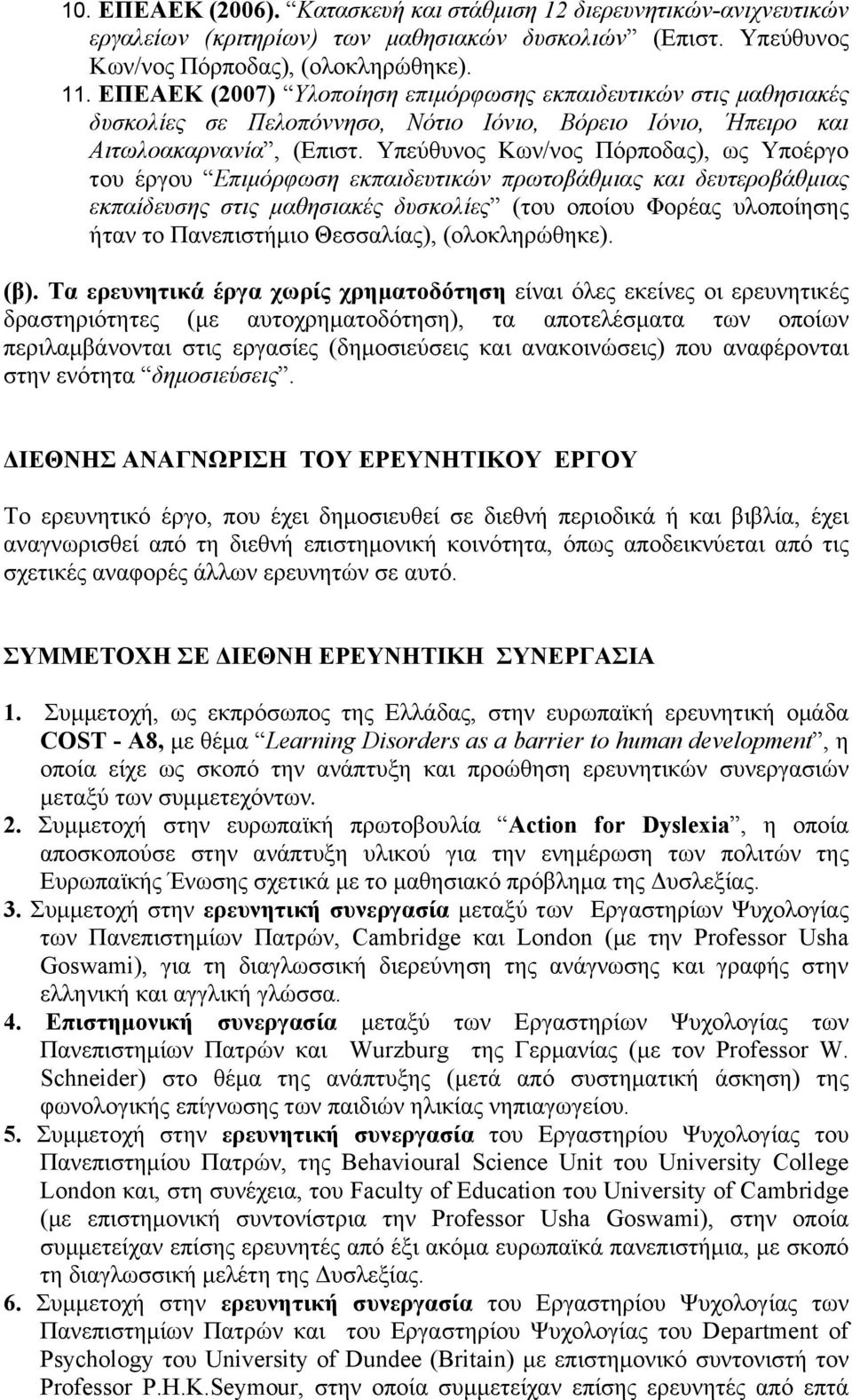 Υπεύθυνος Κων/νος Πόρποδας), ως Υποέργο του έργου Επιµόρφωση εκπαιδευτικών πρωτοβάθµιας και δευτεροβάθµιας εκπαίδευσης στις µαθησιακές δυσκολίες (του οποίου Φορέας υλοποίησης ήταν το Πανεπιστήµιο