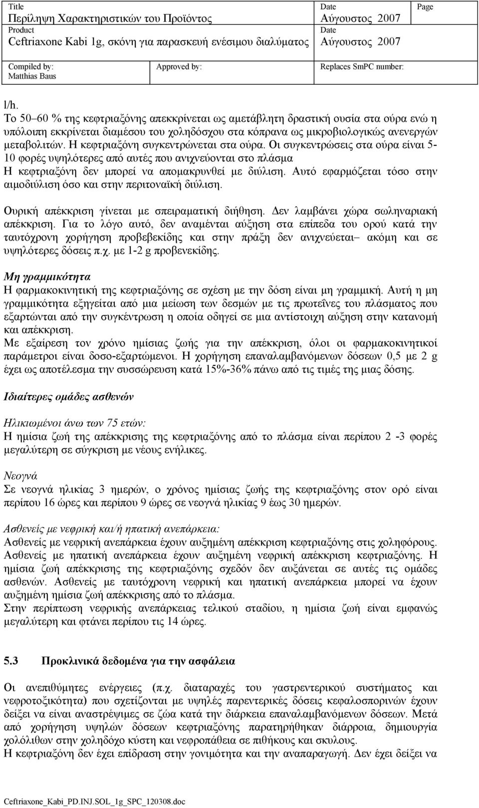 Αυτό εφαρμόζεται τόσο στην αιμοδιύλιση όσο και στην περιτοναϊκή διύλιση. Ουρική απέκκριση γίνεται με σπειραματική διήθηση. Δεν λαμβάνει χώρα σωληναριακή απέκκριση.