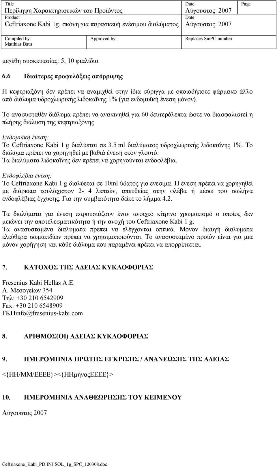 Το ανασυσταθέν διάλυμα πρέπει να ανακινηθεί για 60 δευτερόλεπτα ώστε να διασφαλιστεί η πλήρης διάλυση της κεφτριαξόνης Ενδομυϊκή ένεση: Το Ceftriaxone Kabi 1 g διαλύεται σε 3.