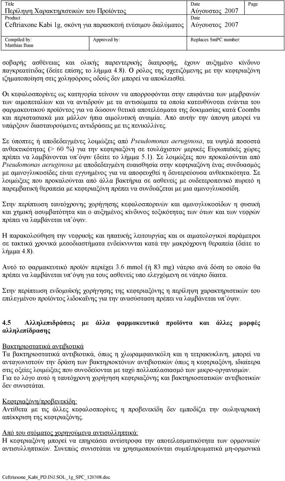 Οι κεφαλοσπορίνες ως κατηγορία τείνουν να απορροφόνται στην επιφάνεια των μεμβρανών των αιμοπεταλίων και να αντιδρούν με τα αντισώματα τα οποία κατευθύνοται ενάντια του φαρμακευτικού προϊόντος για να