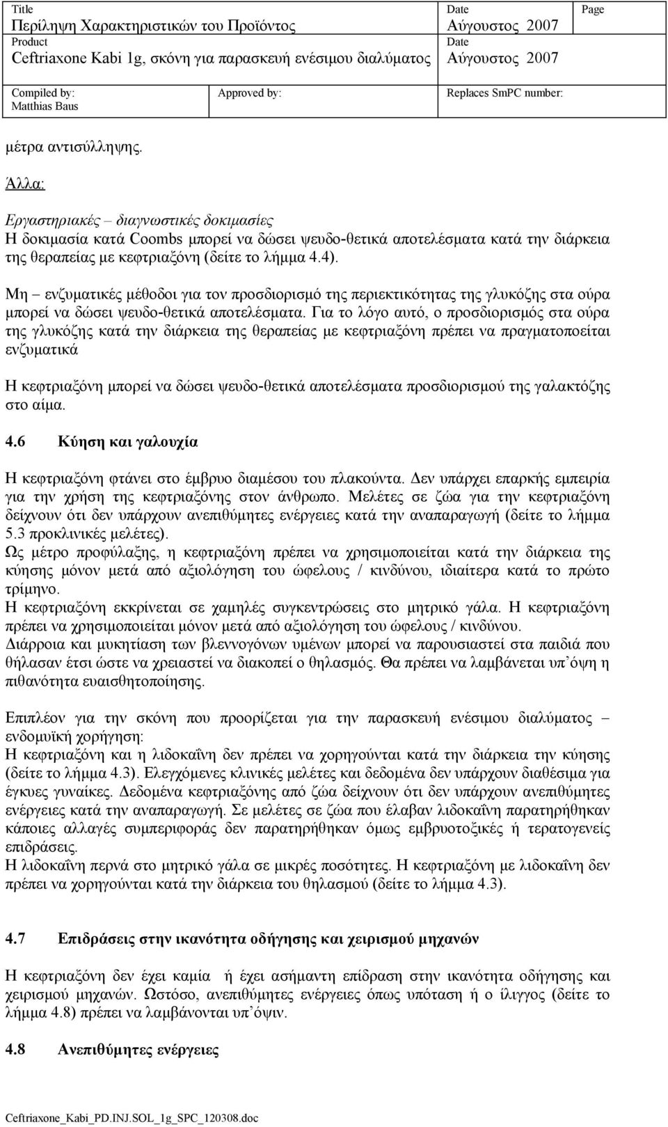 Για το λόγο αυτό, ο προσδιορισμός στα ούρα της γλυκόζης κατά την διάρκεια της θεραπείας με κεφτριαξόνη πρέπει να πραγματοποείται ενζυματικά Η κεφτριαξόνη μπορεί να δώσει ψευδο-θετικά αποτελέσματα