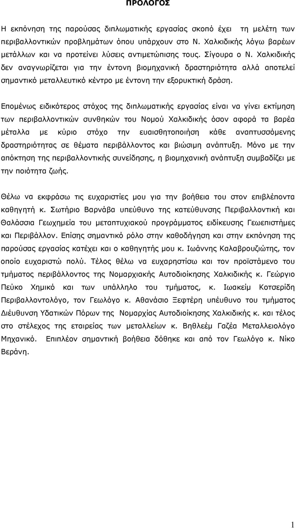 Χαλκιδικής δεν αναγνωρίζεται για την έντονη βιομηχανική δραστηριότητα αλλά αποτελεί σημαντικό μεταλλευτικό κέντρο με έντονη την εξορυκτική δράση.