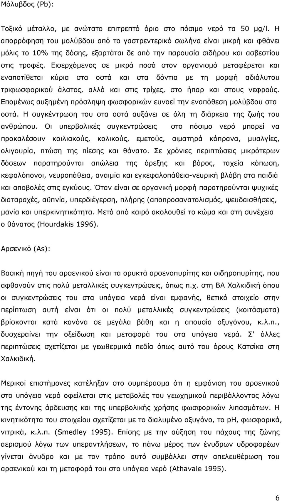 Εισερχόμενος σε μικρά ποσά στον οργανισμό μεταφέρεται και εναποτίθεται κύρια στα οστά και στα δόντια με τη μορφή αδιάλυτου τριφωσφορικού άλατος, αλλά και στις τρίχες, στο ήπαρ και στους νεφρούς.