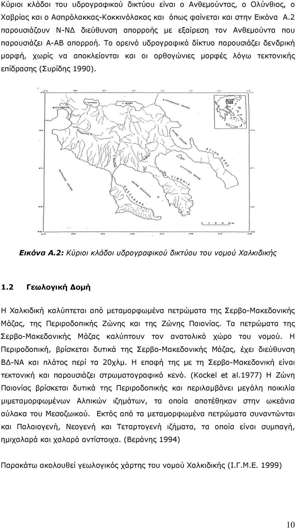 Το ορεινό υδρογραφικό δίκτυο παρουσιάζει δενδρική μορφή, χωρίς να αποκλείονται και οι ορθογώνιες μορφές λόγω τεκτονικής επίδρασης (Συρίδης 1990). Εικόνα Α.