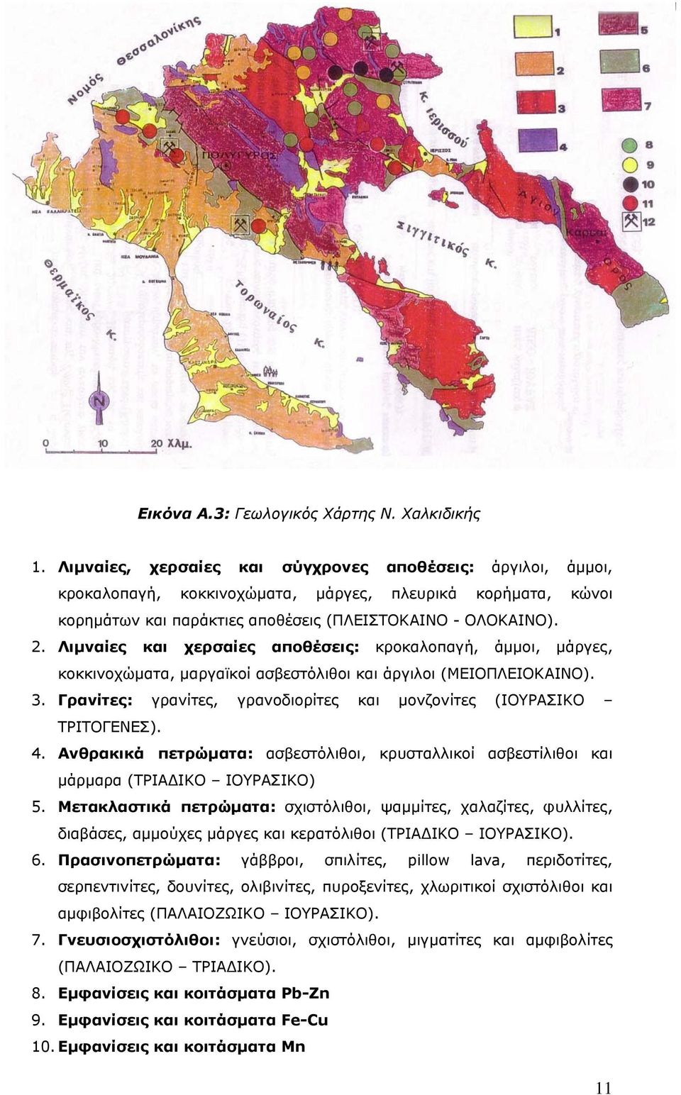 Λιμναίες και χερσαίες αποθέσεις: κροκαλοπαγή, άμμοι, μάργες, κοκκινοχώματα, μαργαϊκοί ασβεστόλιθοι και άργιλοι (ΜΕΙΟΠΛΕΙΟΚΑΙΝΟ). 3.