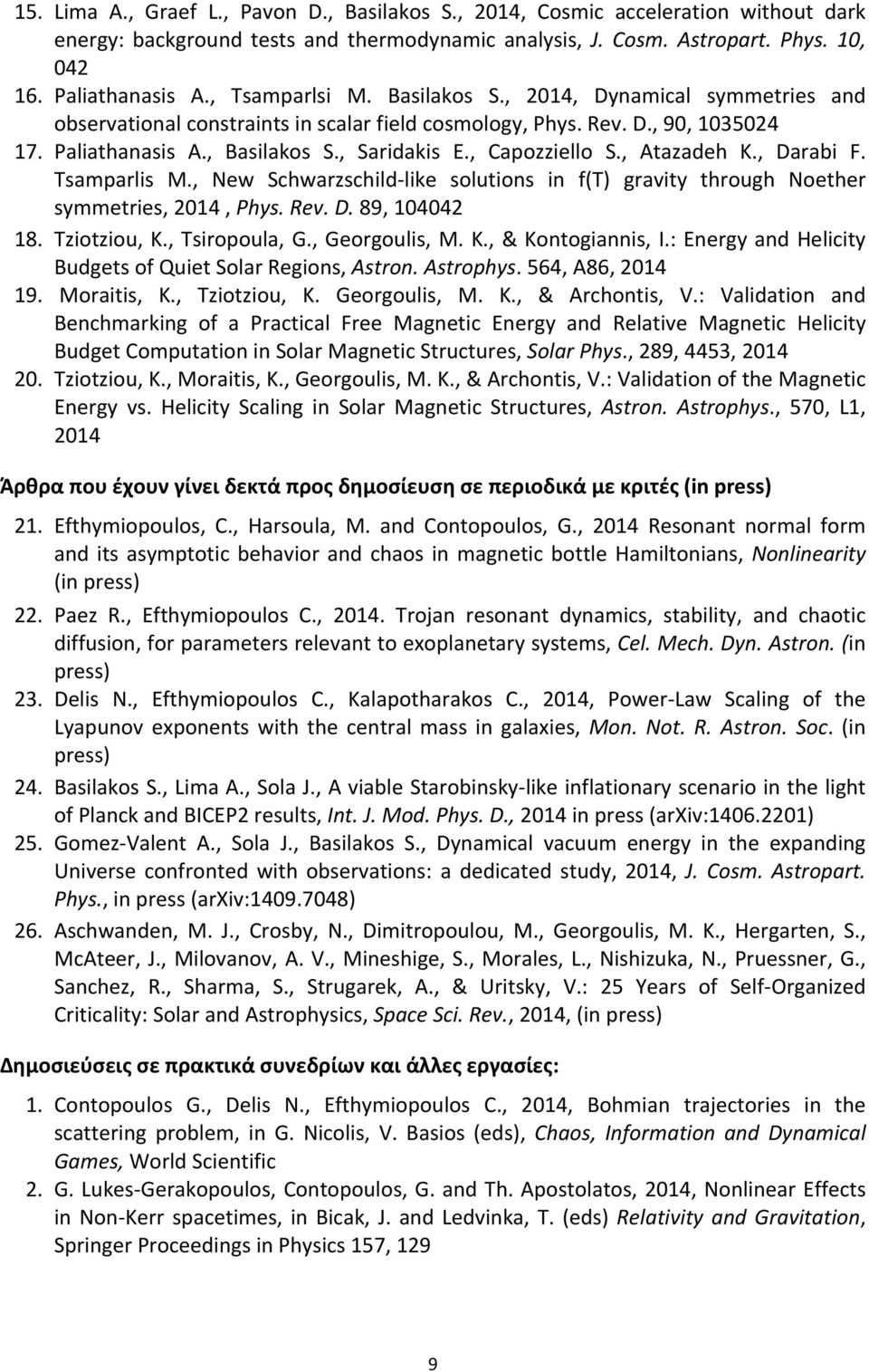 , Capozziello S., Atazadeh K., Darabi F. Tsamparlis M., New Schwarzschild like solutions in f(t) gravity through Noether symmetries, 2014, Phys. Rev. D. 89, 104042 18. Tziotziou, K., Tsiropoula, G.