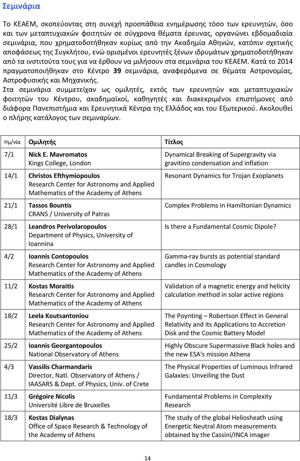 στα σεμινάρια του ΚΕΑΕΜ. Κατά το 2014 πραγματοποιήθηκαν στο Κέντρο 39 σεμινάρια, αναφερόμενα σε θέματα Αστρονομίας, Αστροφυσικής και Μηχανικής.