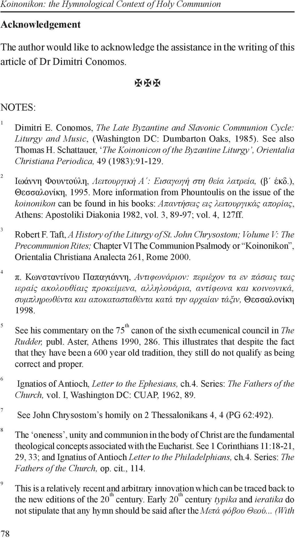 Schattauer, The Koinonicon of the Byzantine Liturgy, Orientalia Christiana Periodica, 49 (1983):91-129. Ιωάννη Φουντούλη, Λειτουργική Α : Εισαγωγή στη θεία λατρεία, (β έκδ.), Θεσσαλονίκη, 1995.