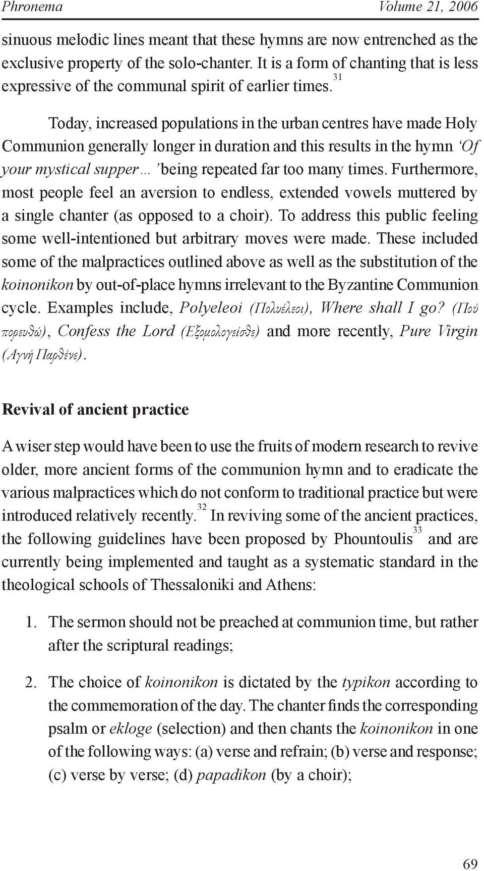 31 Today, increased populations in the urban centres have made Holy Communion generally longer in duration and this results in the hymn Of your mystical supper being repeated far too many times.