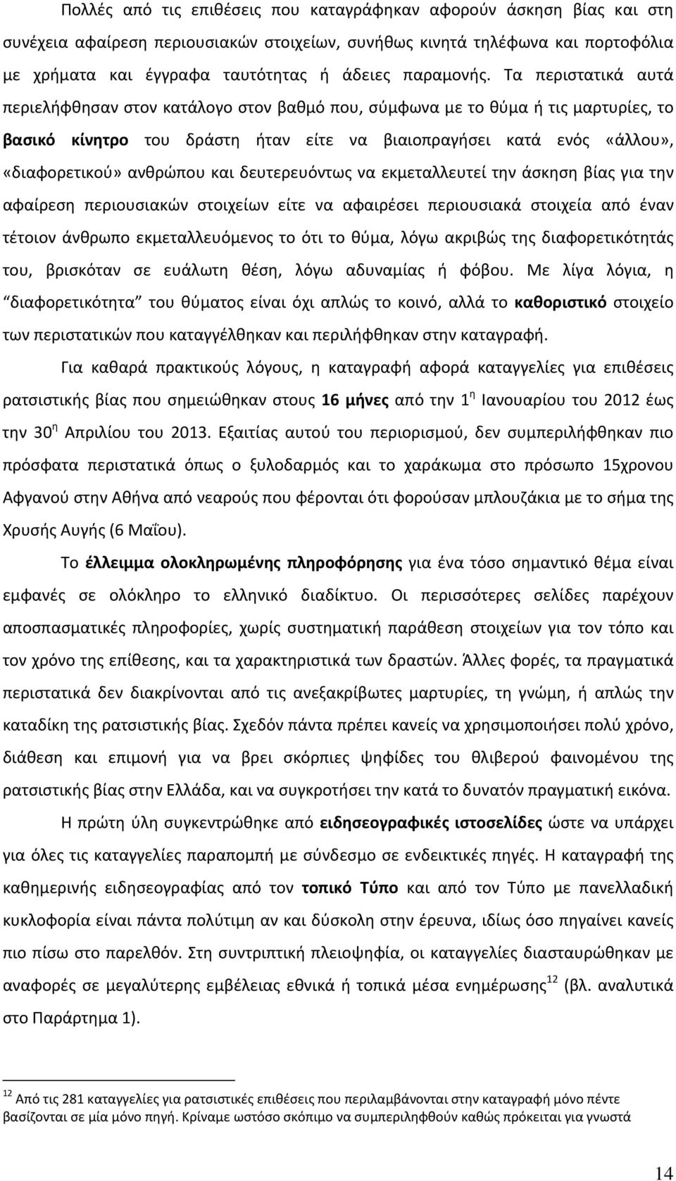 Τα περιστατικά αυτά περιελήφθησαν στον κατάλογο στον βαθμό που, σύμφωνα με το θύμα ή τις μαρτυρίες, το βασικό κίνητρο του δράστη ήταν είτε να βιαιοπραγήσει κατά ενός «άλλου», «διαφορετικού» ανθρώπου