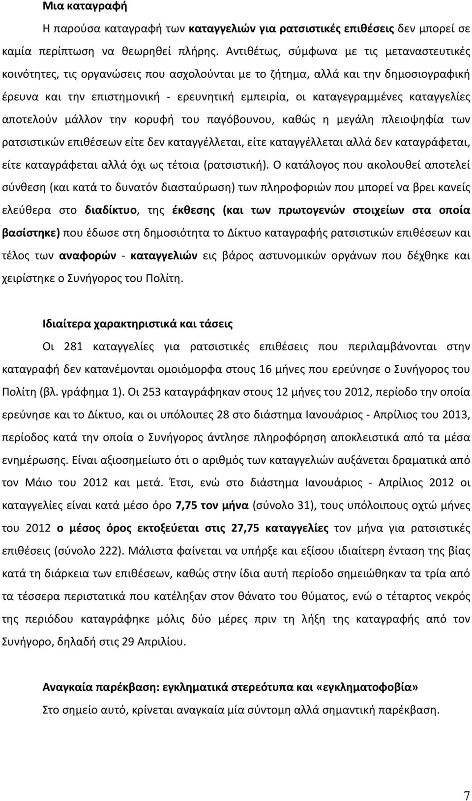 καταγγελίες αποτελούν μάλλον την κορυφή του παγόβουνου, καθώς η μεγάλη πλειοψηφία των ρατσιστικών επιθέσεων είτε δεν καταγγέλλεται, είτε καταγγέλλεται αλλά δεν καταγράφεται, είτε καταγράφεται αλλά