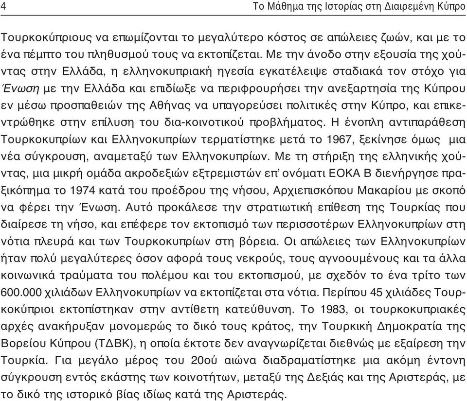 προσπαθειών της Αθήνας να υπαγορεύσει πολιτικές στην Κύπρο, και επικεντρώθηκε στην επίλυση του δια-κοινοτικού προβλήματος.