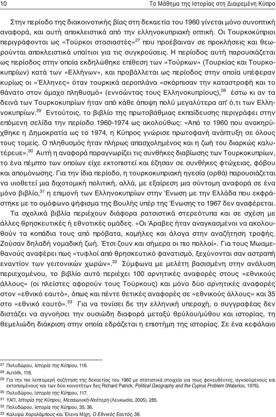 Η περίοδος αυτή παρουσιάζεται ως περίοδος στην οποία εκδηλώθηκε επίθεση των «Τούρκων» (Τουρκίας και Τουρκοκυπρίων) κατά των «Ελλήνων», και προβάλλεται ως περίοδος στην οποία υπέφεραν κυρίως οι