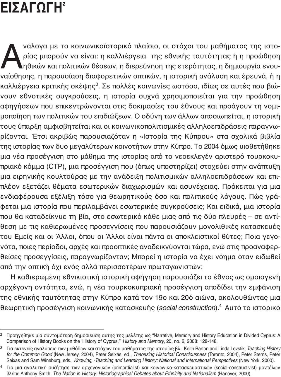 Σε πολλές κοινωνίες ωστόσο, ιδίως σε αυτές που βιώνουν εθνοτικές συγκρούσεις, η ιστορία συχνά χρησιμοποιείται για την προώθηση αφηγήσεων που επικεντρώνονται στις δοκιμασίες του έθνους και προάγουν τη