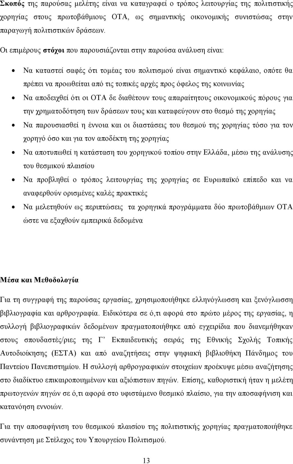 όφελος της κοινωνίας Να αποδειχθεί ότι οι ΟΤΑ δε διαθέτουν τους απαραίτητους οικονομικούς πόρους για την χρηματοδότηση των δράσεων τους και καταφεύγουν στο θεσμό της χορηγίας Να παρουσιασθεί η έννοια