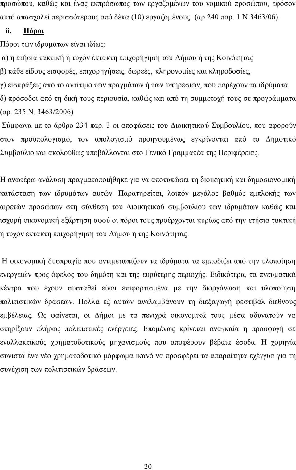 εισπράξεις από το αντίτιμο των πραγμάτων ή των υπηρεσιών, που παρέχουν τα ιδρύματα δ) πρόσοδοι από τη δική τους περιουσία, καθώς και από τη συμμετοχή τους σε προγράμματα (αρ. 235 Ν.