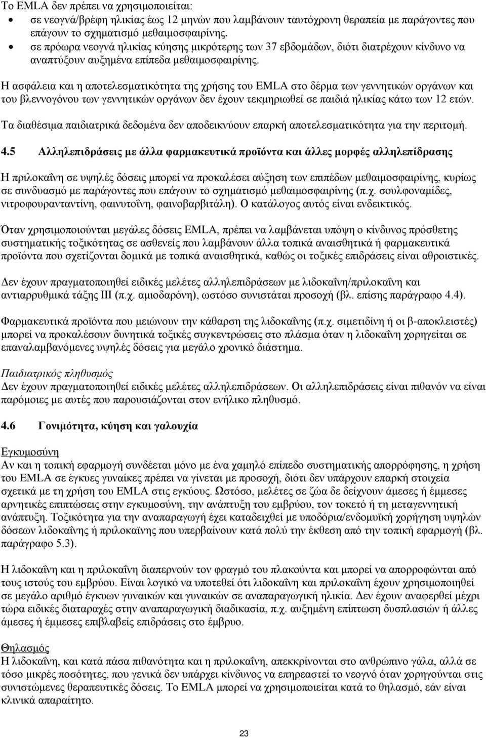 Η ασφάλεια και η αποτελεσματικότητα της χρήσης του EMLA στο δέρμα των γεννητικών οργάνων και του βλεννογόνου των γεννητικών οργάνων δεν έχουν τεκμηριωθεί σε παιδιά ηλικίας κάτω των 12 ετών.