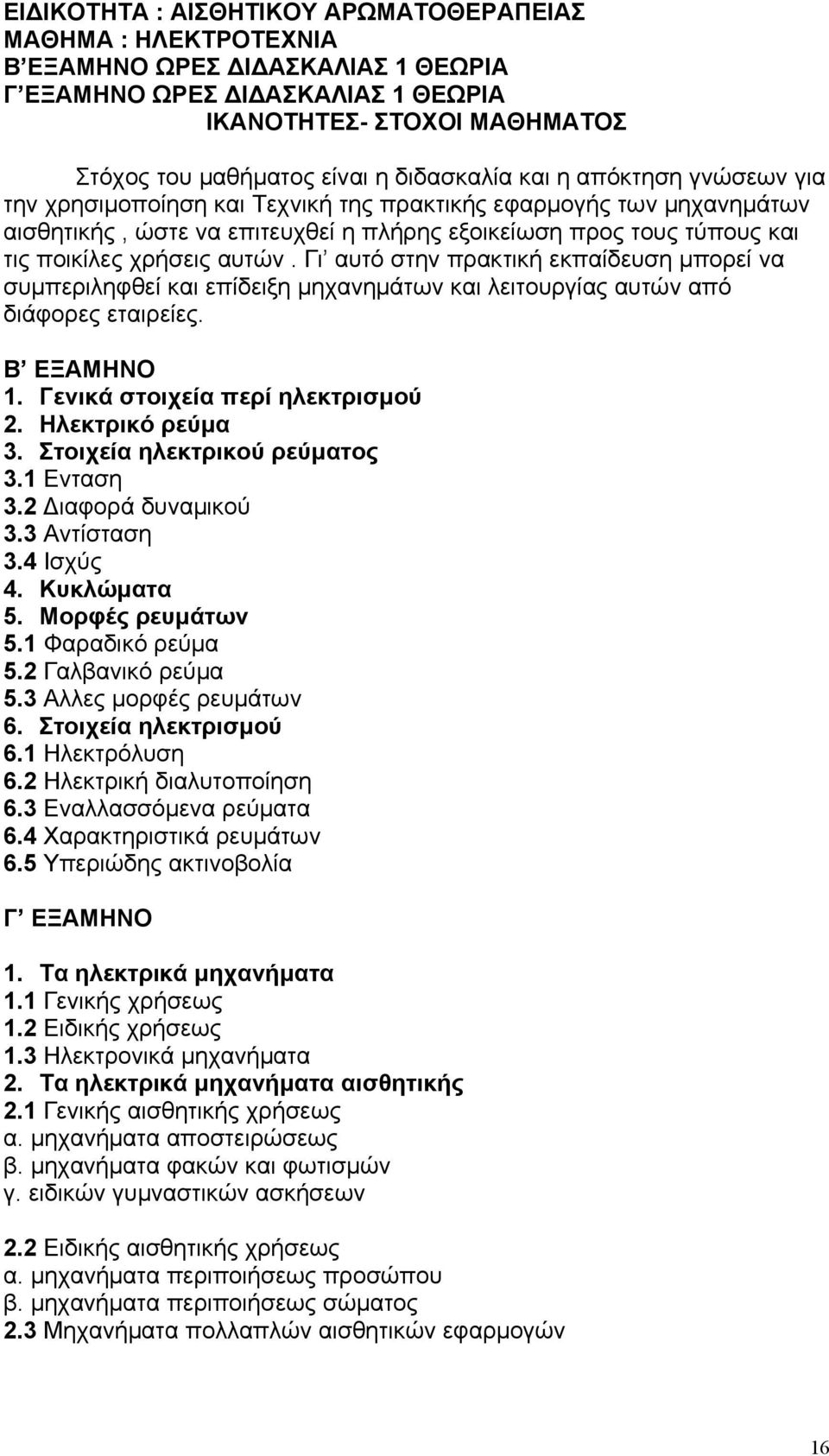 χρήσεις αυτών. Γι αυτό στην πρακτική εκπαίδευση μπορεί να συμπεριληφθεί και επίδειξη μηχανημάτων και λειτουργίας αυτών από διάφορες εταιρείες. Β ΕΞΑΜΗΝΟ 1. Γενικά στοιχεία περί ηλεκτρισμού 2.