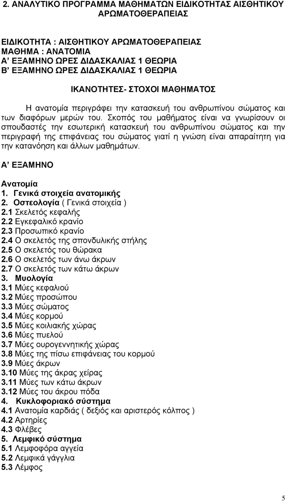 Σκοπός του μαθήματος είναι να γνωρίσουν οι σπουδαστές την εσωτερική κατασκευή του ανθρωπίνου σώματος και την περιγραφή της επιφάνειας του σώματος γιατί η γνώση είναι απαραίτητη για την κατανόηση και