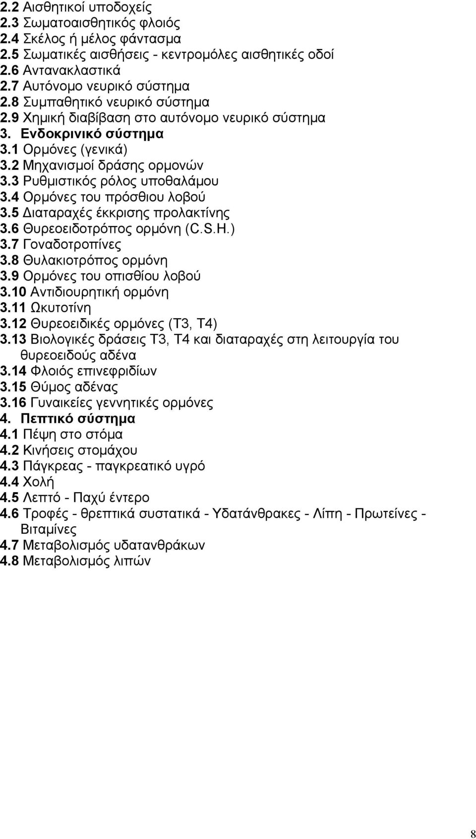 4 Ορμόνες του πρόσθιου λοβού 3.5 Διαταραχές έκκρισης προλακτίνης 3.6 Θυρεοειδοτρόπος ορμόνη (C.S.H.) 3.7 Γοναδοτροπίνες 3.8 Θυλακιοτρόπος ορμόνη 3.9 Ορμόνες του οπισθίου λοβού 3.