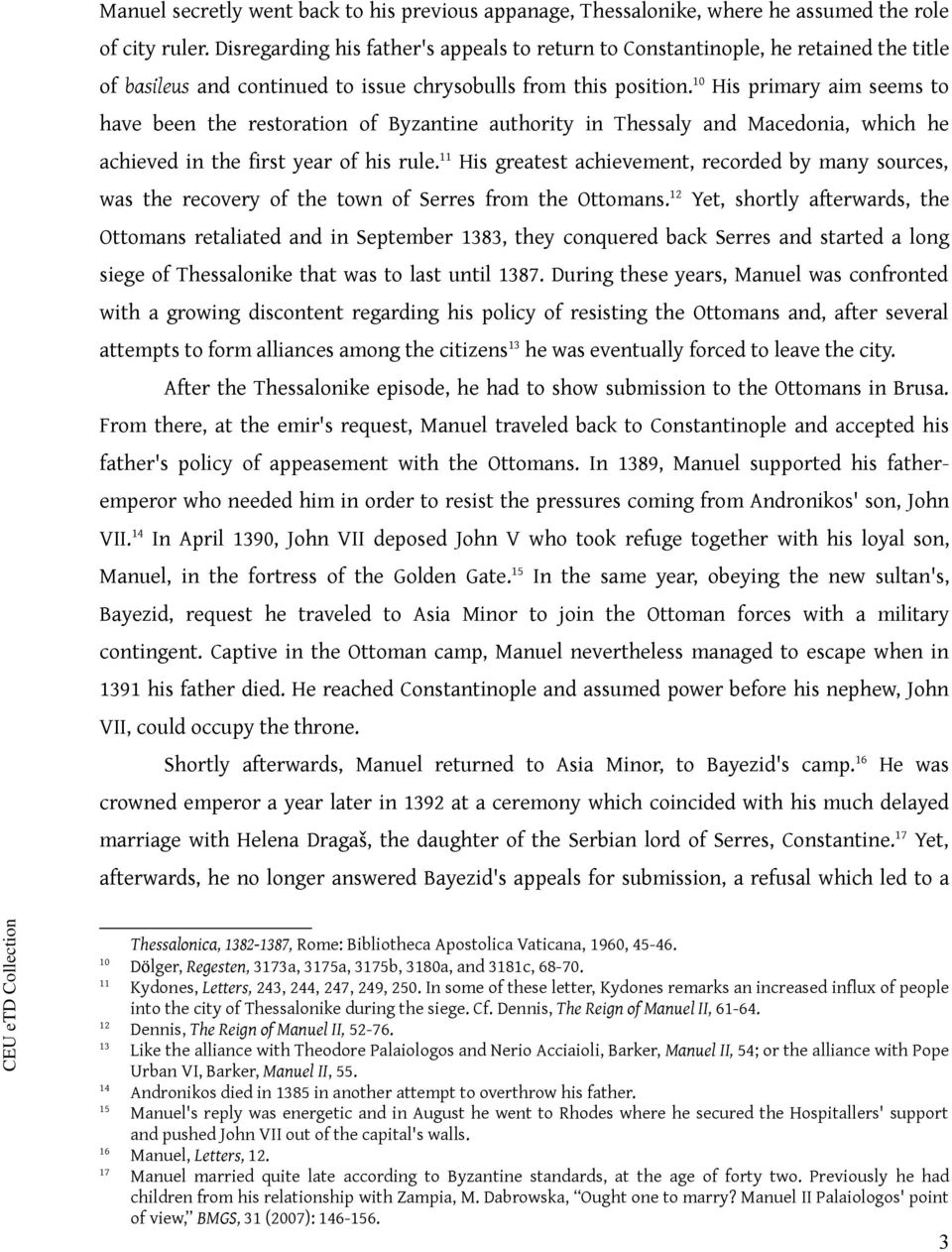 10 His primary aim seems to have been the restoration of Byzantine authority in Thessaly and Macedonia, which he achieved in the first year of his rule.