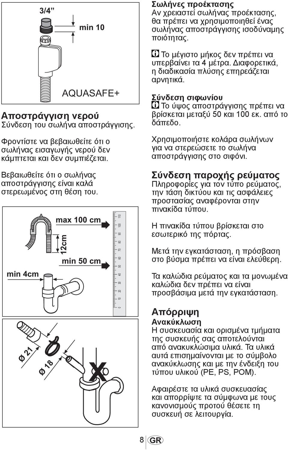 2550 1011 Το μέγιστο μήκος δεν πρέπει να υπερβαίνει τα 4 μέτρα. Διαφορετικά, η διαδικασία πλύσης επηρεάζεται αρνητικά. Σύνδεση σιφωνίου Το ύψος αποστράγγισης πρέπει να βρίσκεται μεταξύ 50 και 100 εκ.