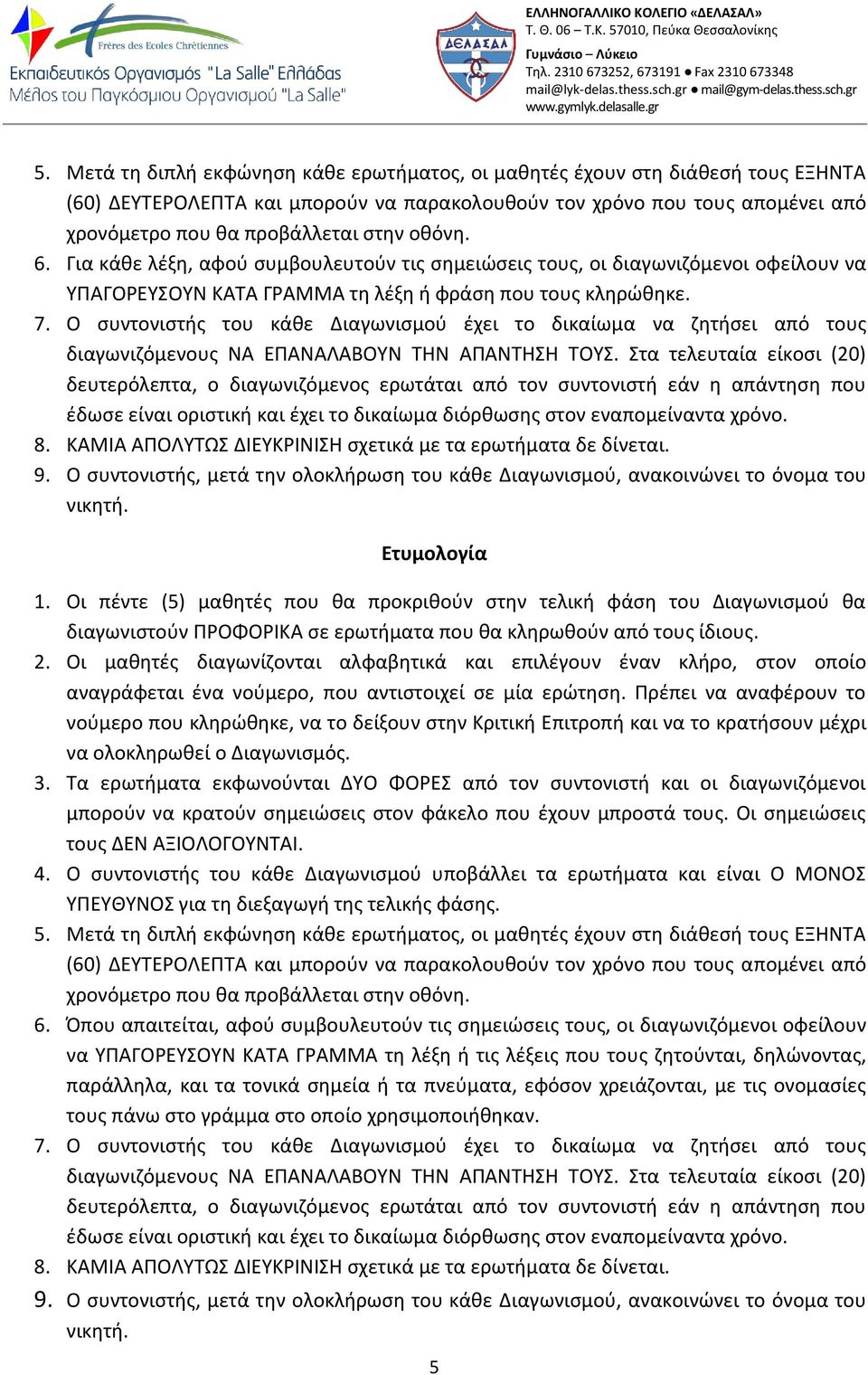 Ο συντονιστής του κάθε Διαγωνισμού έχει το δικαίωμα να ζητήσει από τους διαγωνιζόμενους ΝΑ ΕΠΑΝΑΛΑΒΟΥΝ ΤΗΝ ΑΠΑΝΤΗΣΗ ΤΟΥΣ.