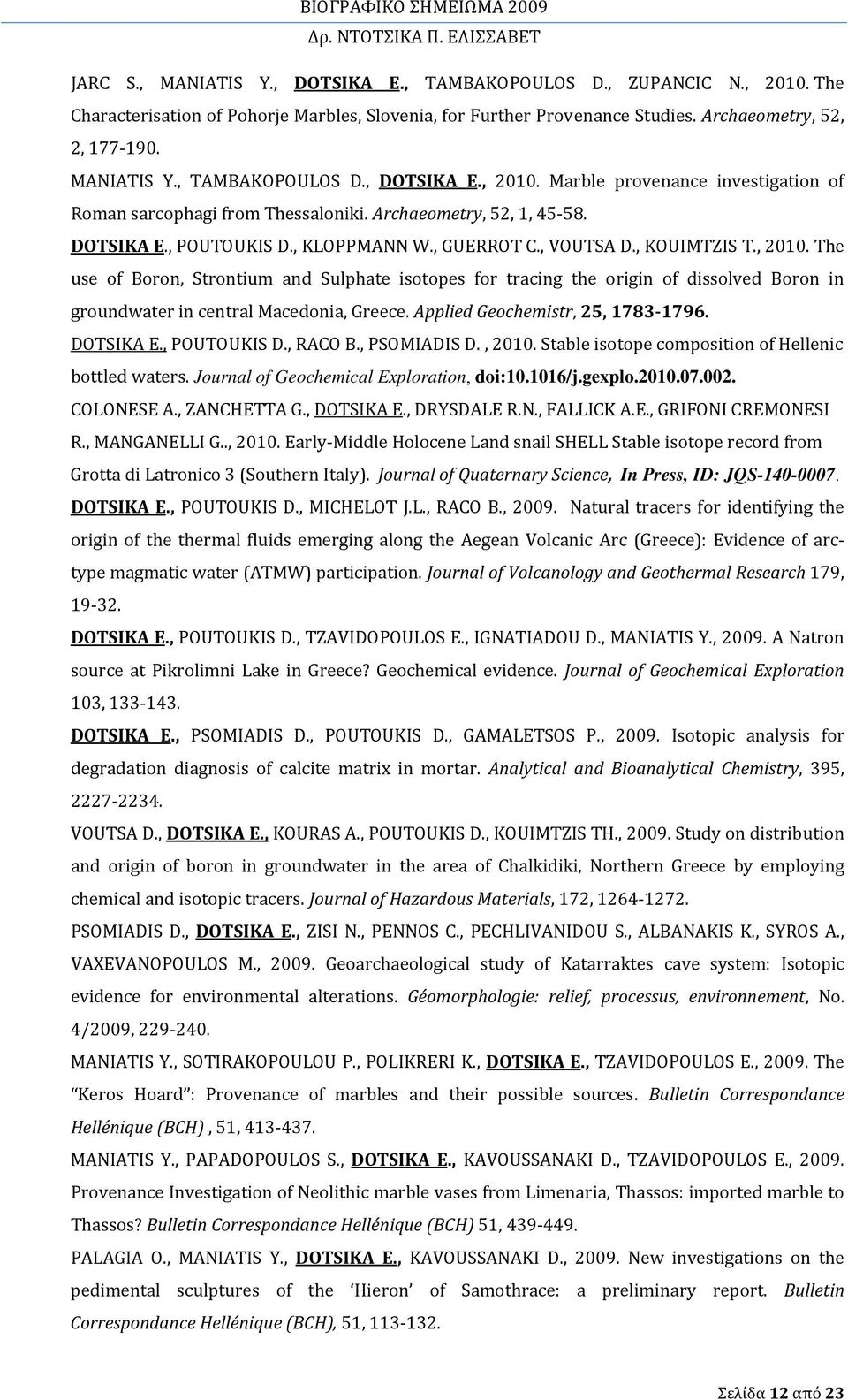 The use of Boron, Strontium and Sulphate isotopes for tracing the origin of dissolved Boron in groundwater in central Macedonia, Greece. Applied Geochemistr, 25, 1783 1796. DOTSIKA E., POUTOUKIS D.