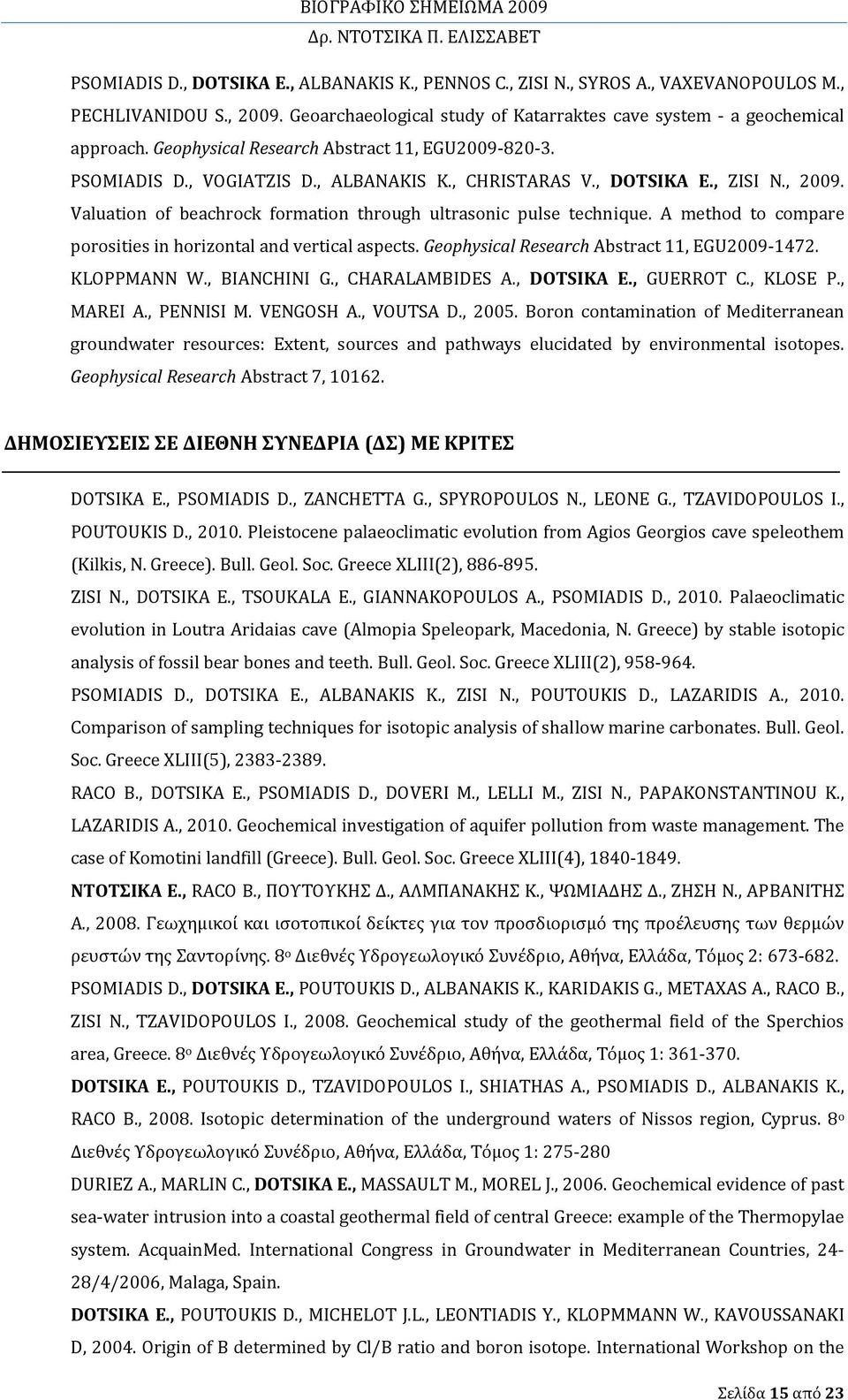 Valuation of beachrock formation through ultrasonic pulse technique. A method to compare porosities in horizontal and vertical aspects. Geophysical Research Abstract 11, EGU2009 1472. KLOPPMANN W.