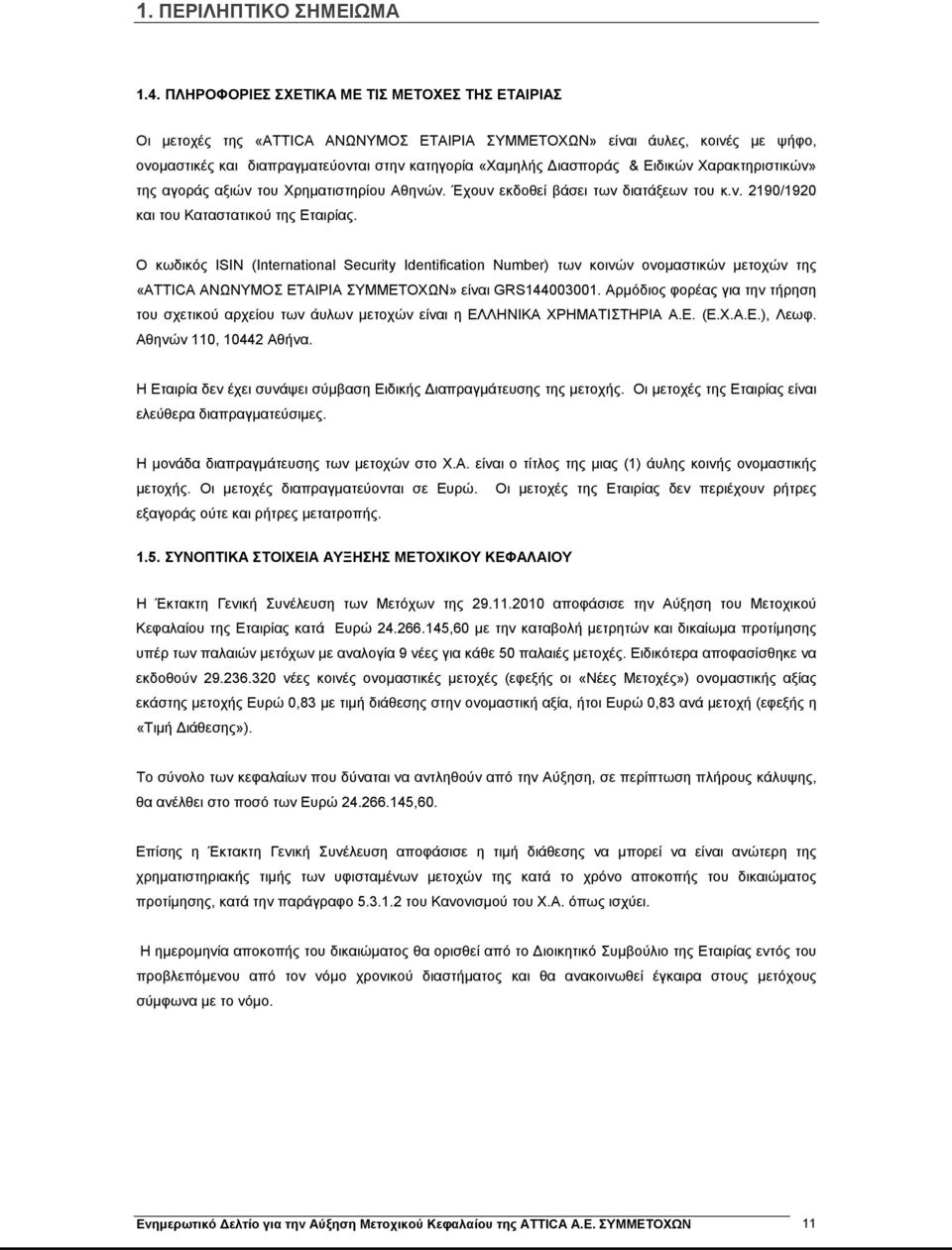 Ειδικών Χαρακτηριστικών» της αγοράς αξιών του Χρηματιστηρίου Αθηνών. Έχουν εκδοθεί βάσει των διατάξεων του κ.ν. 2190/1920 και του Καταστατικού της Εταιρίας.