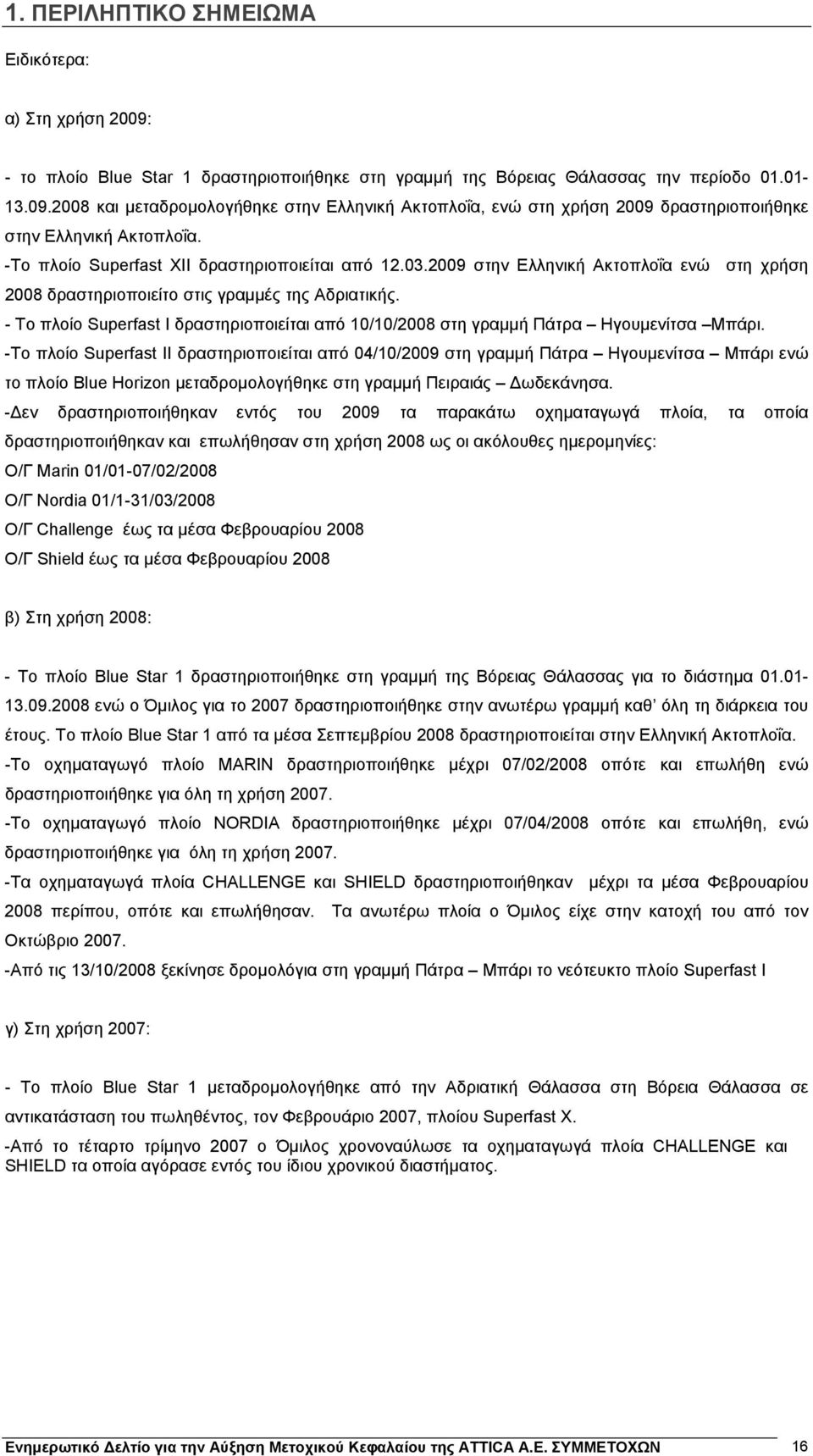 - Το πλοίο Superfast I δραστηριοποιείται από 10/10/2008 στη γραμμή Πάτρα Ηγουμενίτσα Μπάρι.