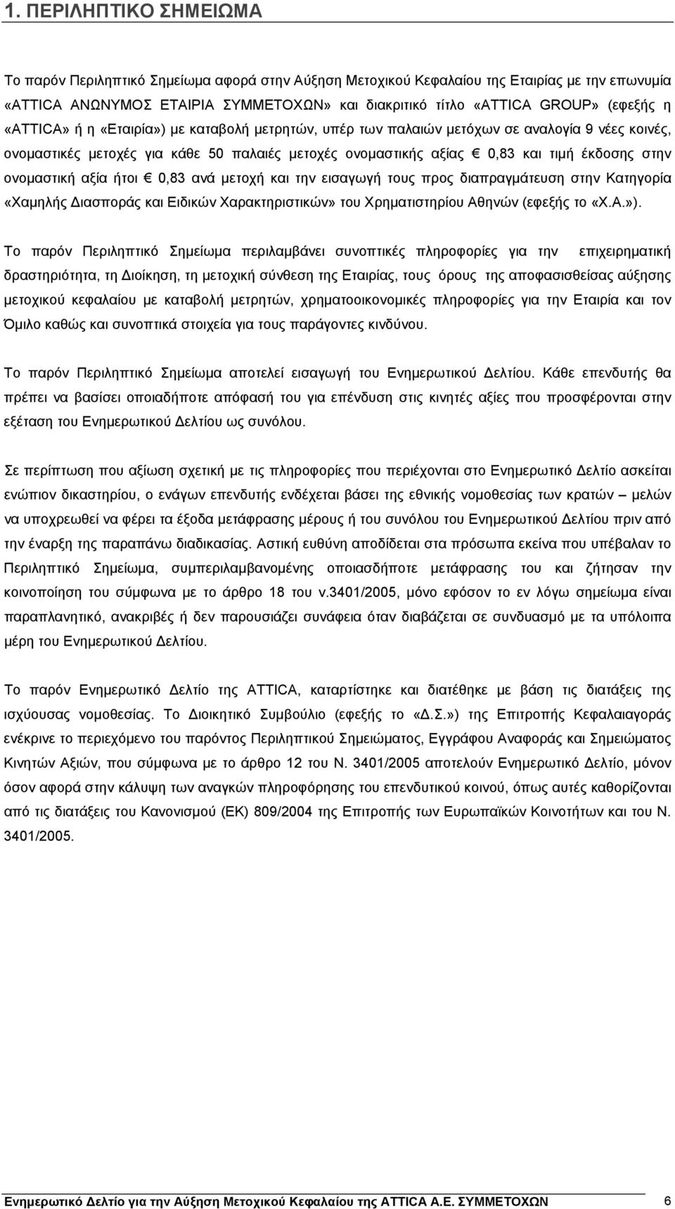 στην ονομαστική αξία ήτοι 0,83 ανά μετοχή και την εισαγωγή τους προς διαπραγμάτευση στην Κατηγορία «Χαμηλής Διασποράς και Ειδικών Χαρακτηριστικών» του Χρηματιστηρίου Αθηνών (εφεξής το «Χ.Α.»).