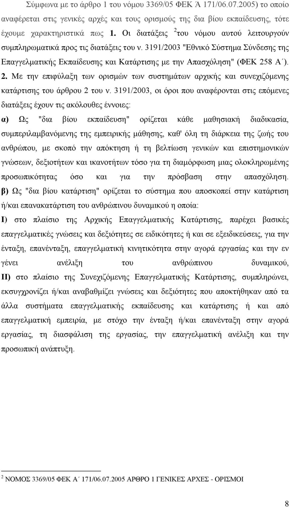 3191/2003, οι όροι που αναφέρονται στις επόμενες διατάξεις έχουν τις ακόλουθες έννοιες: α) Ως "δια βίου εκπαίδευση" ορίζεται κάθε μαθησιακή διαδικασία, συμπεριλαμβανόμενης της εμπειρικής μάθησης,