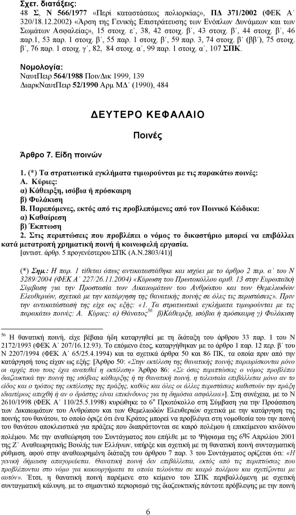 Νοµολογία: ΝαυτΠειρ 564/1988 Ποιν ικ 1999, 139 ιαρκναυτπειρ 52/1990 Αρµ Μ (1990), 484 Άρθρο 7. Είδη ποινών ΕΥΤΕΡΟ ΚΕΦΑΛΑΙΟ Ποινές 1. (*) Τα στρατιωτικά εγκλήµατα τιµωρούνται µε τις παρακάτω ποινές: Α.