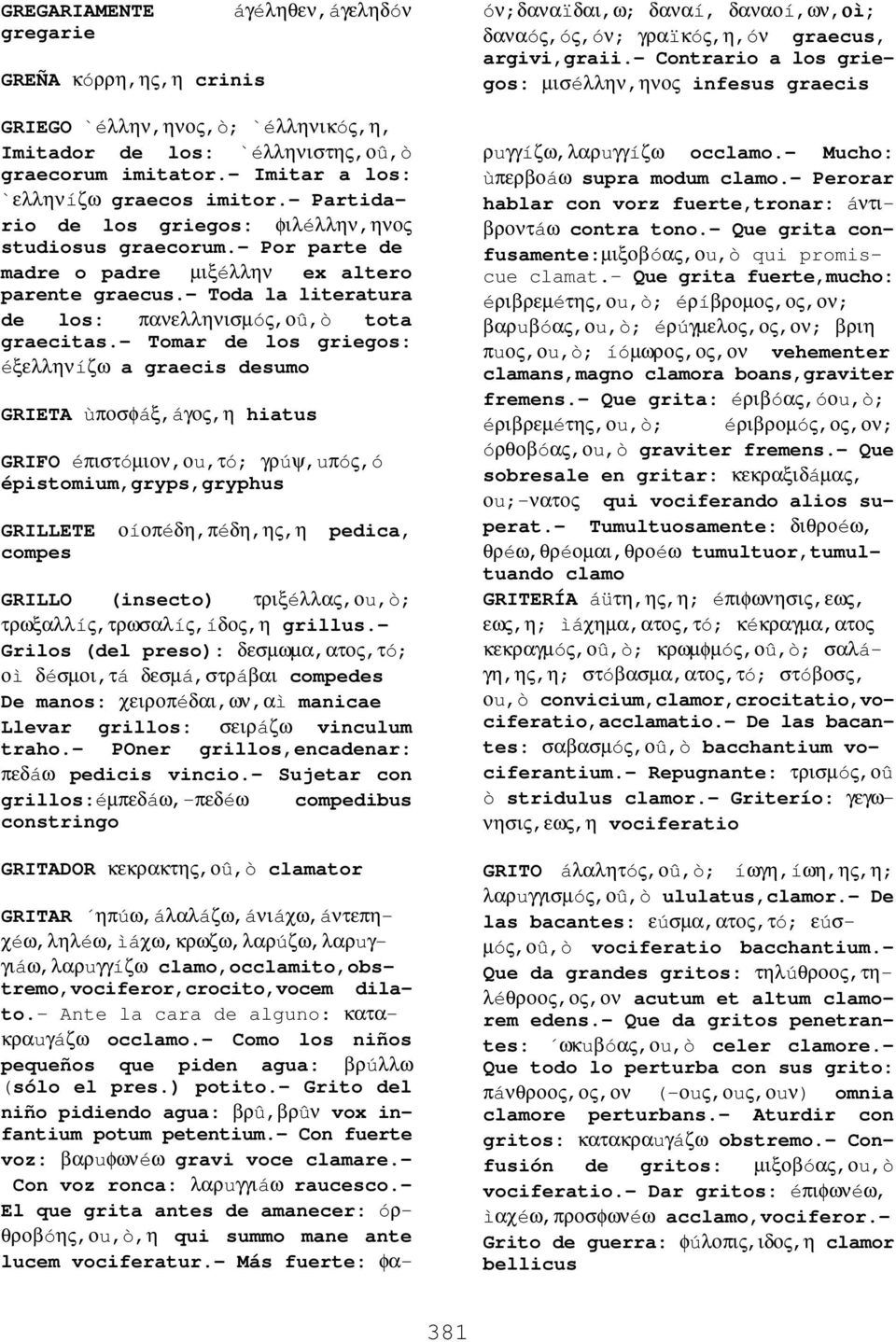 - Tomar de los griegos: éξελληνíζω a graecis desumo GRIETA ùποσφáξ,áγος,η hiatus GRIFO éπιστóµιον,οu,τó; γρúψ,uπóς,ó épistomium,gryps,gryphus GRILLETE οíοπéδη,πéδη,ης,η pedica, compes GRILLO