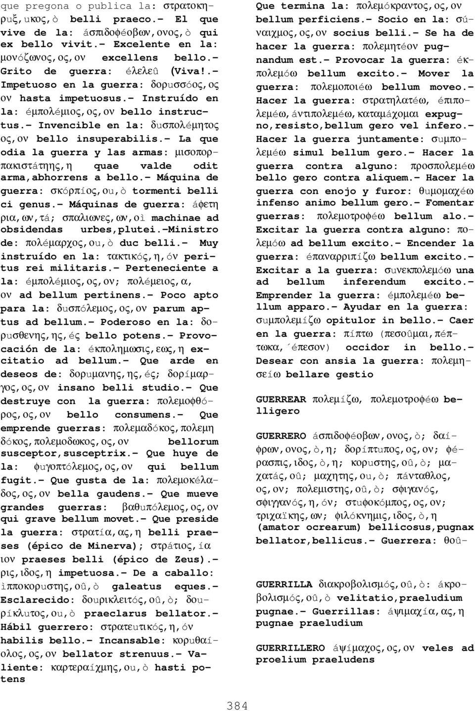 - Invencible en la: δuσπολéµητος ος,ον bello insuperabilis.- La que odia la guerra y las armas: µισοπορπακιστáτηης,η quae valde odit arma,abhorrens a bello.