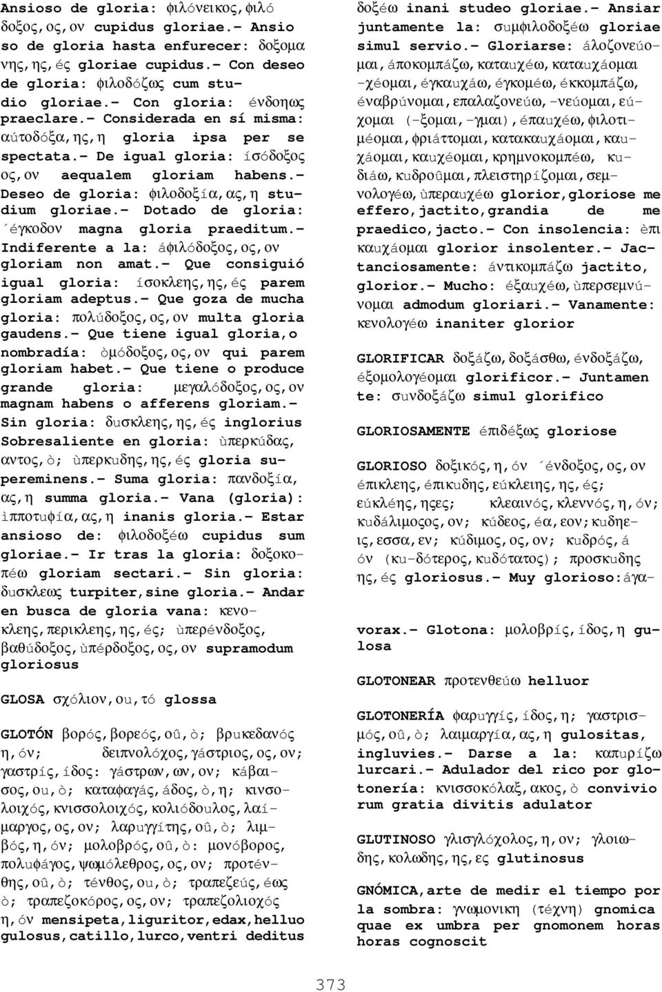 - Deseo de gloria: φιλοδοξíα,ας,η studium gloriae.- Dotado de gloria: éγκοδον magna gloria praeditum.- Indiferente a la: áφιλóδοξος,ος,ον gloriam non amat.