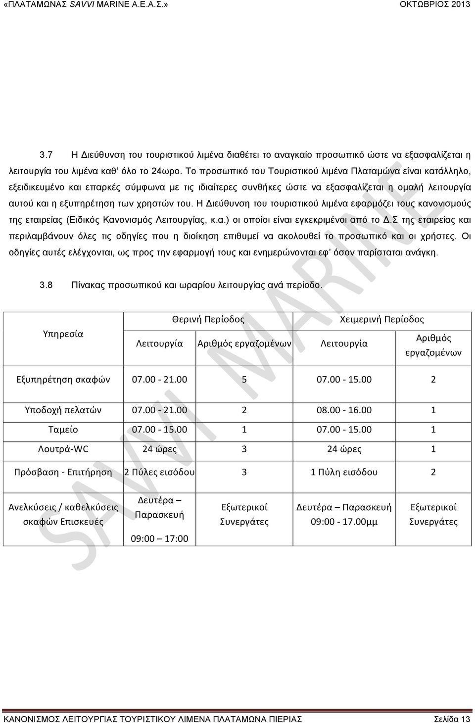 χρηστών του. Η Διεύθυνση του τουριστικού λιµένα εφαρµόζει τους κανονισµούς της εταιρείας (Ειδικός Κανονισµός Λειτουργίας, κ.α.) οι οποίοι είναι εγκεκριµένοι από το Δ.