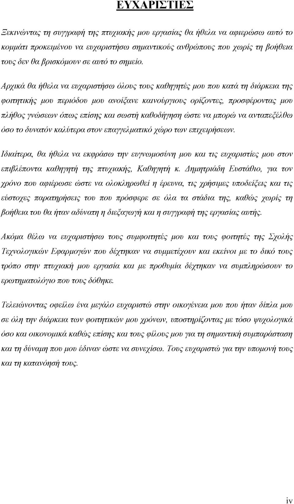 Αρχικά θα ήθελα να ευχαριστήσω όλους τους καθηγητές μου που κατά τη διάρκεια της φοιτητικής μου περιόδου μου ανοίξανε καινούργιους ορίζοντες, προσφέροντας μου πλήθος γνώσεων όπως επίσης και σωστή