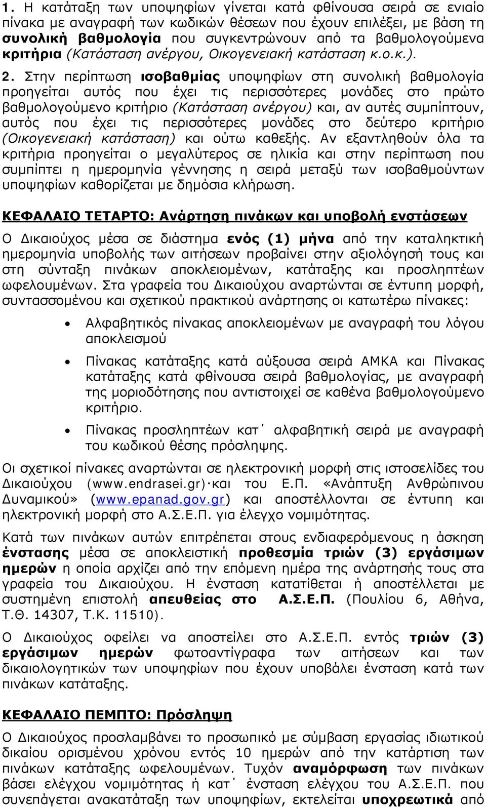 Στην περίπτωση ισοβαθμίας υποψηφίων στη συνολική βαθμολογία προηγείται αυτός που έχει τις περισσότερες μονάδες στο πρώτο βαθμολογούμενο κριτήριο (Κατάσταση ανέργου) και, αν αυτές συμπίπτουν, αυτός