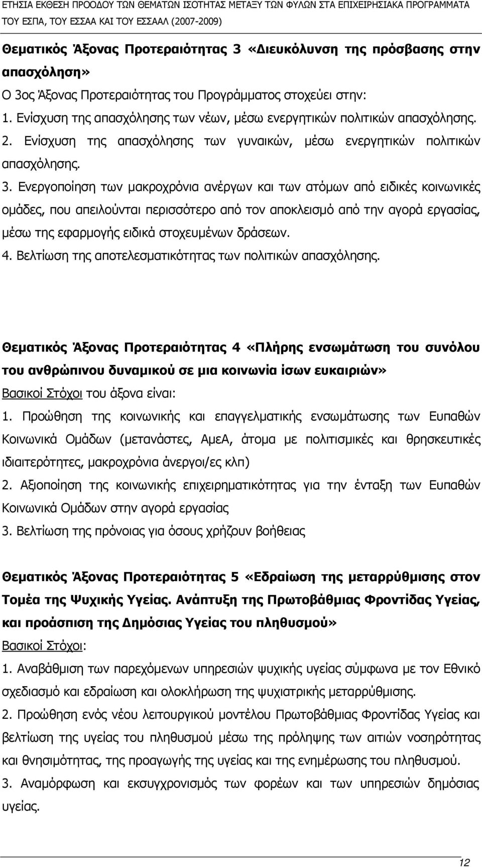 Ενεργοποίηση των μακροχρόνια ανέργων και των ατόμων από ειδικές κοινωνικές ομάδες, που απειλούνται περισσότερο από τον αποκλεισμό από την αγορά εργασίας, μέσω της εφαρμογής ειδικά στοχευμένων δράσεων.