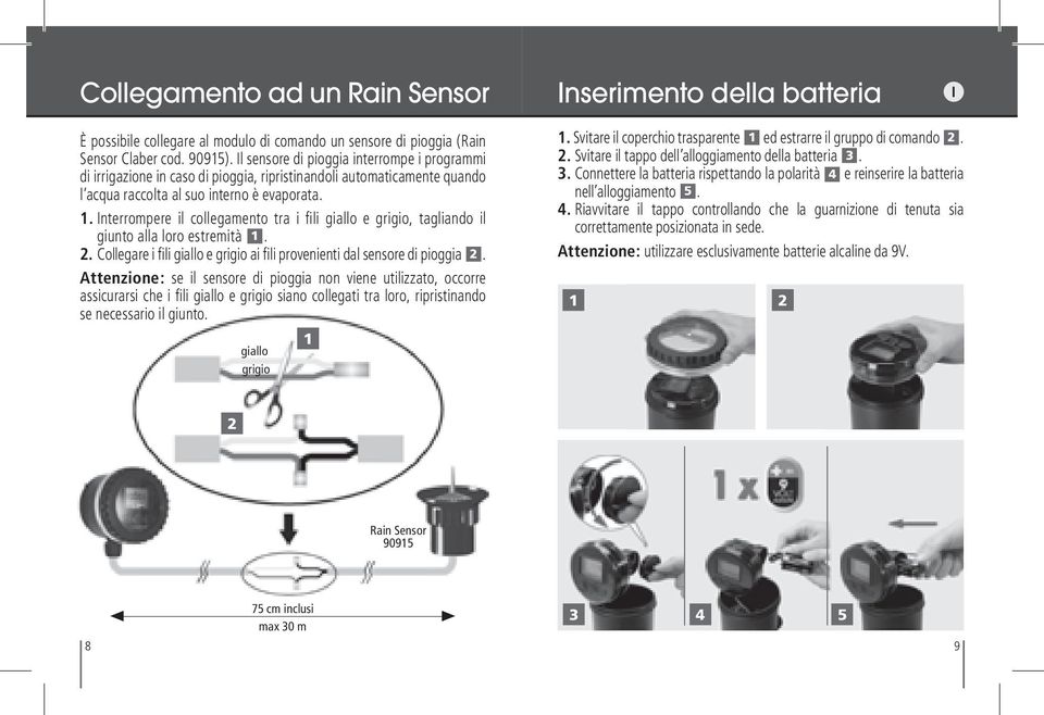 Interrompere il collegamento tra i fi li giallo e grigio, tagliando il giunto alla loro estremit 1. 2. Collegare i fi li giallo e grigio ai fi li provenienti dal sensore di pioggia 2.